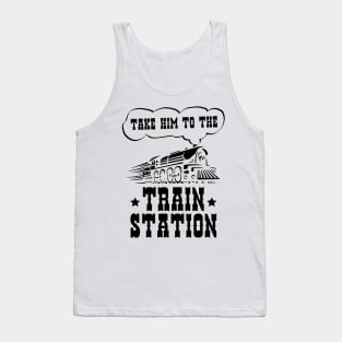 Ironic Funny Train Lover Take Him To The Train Station Tank Top